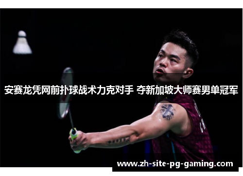 安赛龙凭网前扑球战术力克对手 夺新加坡大师赛男单冠军