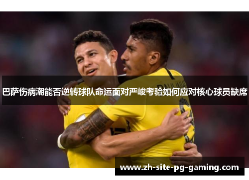 巴萨伤病潮能否逆转球队命运面对严峻考验如何应对核心球员缺席