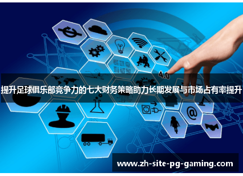 提升足球俱乐部竞争力的七大财务策略助力长期发展与市场占有率提升 提升足球俱乐部竞争力的七大财务策略助力长期发展与市场占有率提升
