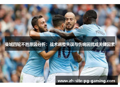 曼城四轮不胜原因分析:战术调整失误与伤病困扰成关键因素 曼城四轮不胜原因分析:战术调整失误与伤病困扰成关键因素