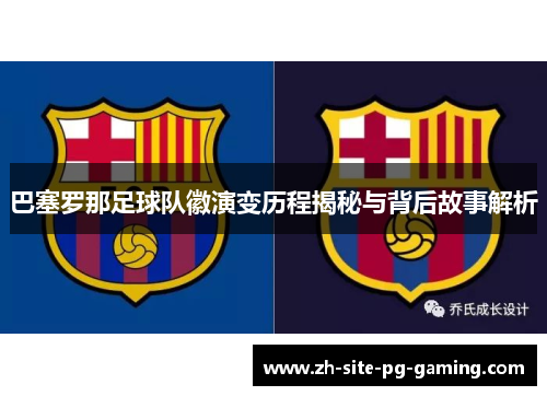 巴塞罗那足球队徽演变历程揭秘与背后故事解析 巴塞罗那足球队徽演变历程揭秘与背后故事解析
