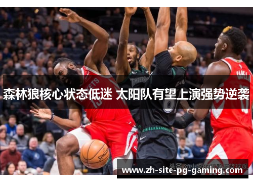 森林狼核心状态低迷 太阳队有望上演强势逆袭