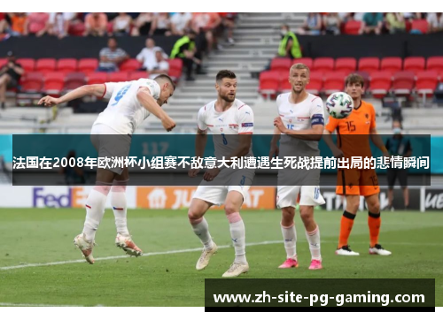 法国在2008年欧洲杯小组赛不敌意大利遭遇生死战提前出局的悲情瞬间