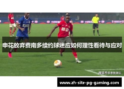 申花放弃费南多续约球迷应如何理性看待与应对