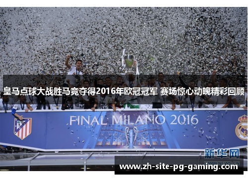 皇马点球大战胜马竞夺得2016年欧冠冠军 赛场惊心动魄精彩回顾