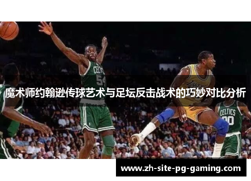 魔术师约翰逊传球艺术与足坛反击战术的巧妙对比分析